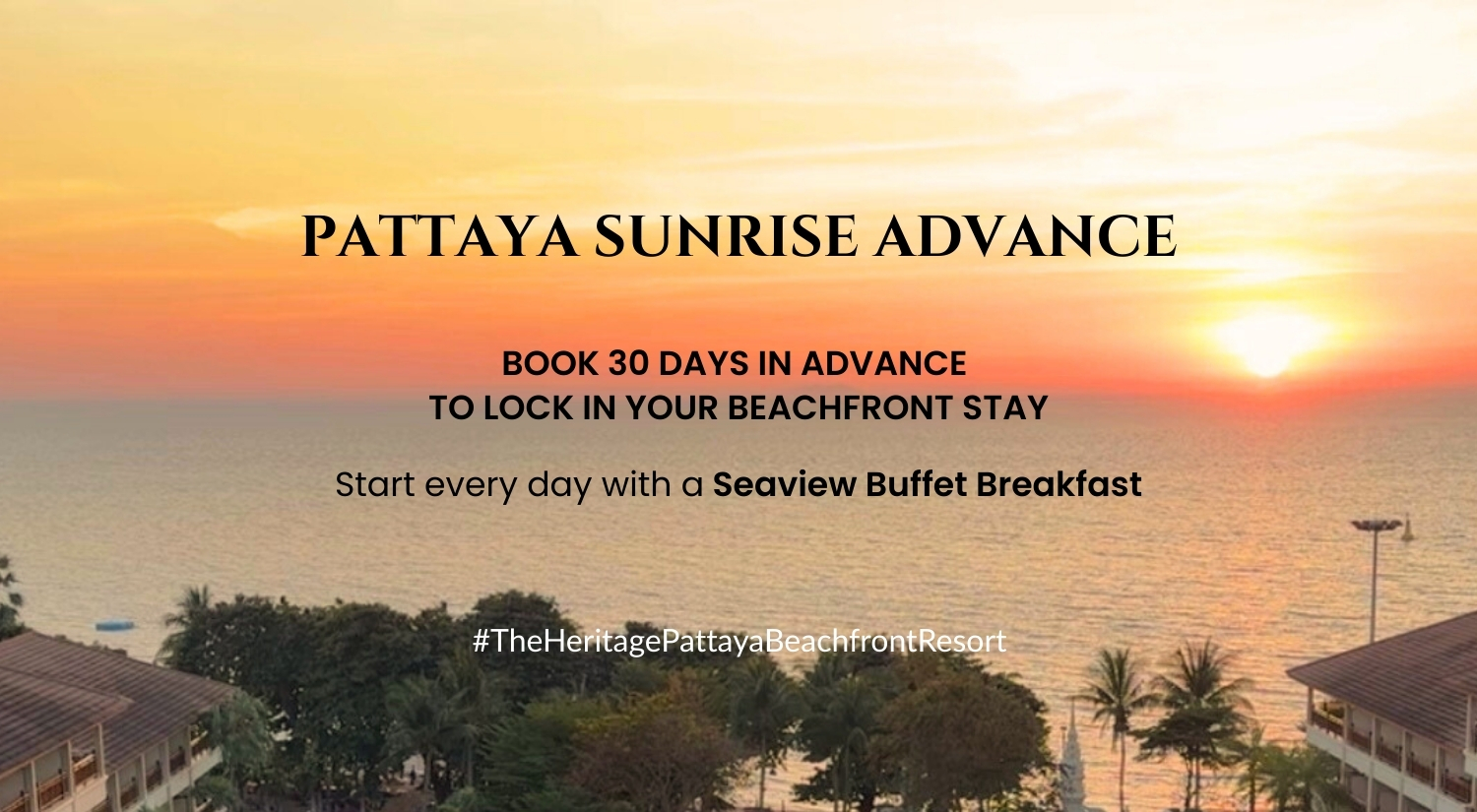 Pattaya Sunrise Advance Book 30 days in advance to lock in your beachfront stay Start every day with a Seaview Buffet Breakfast